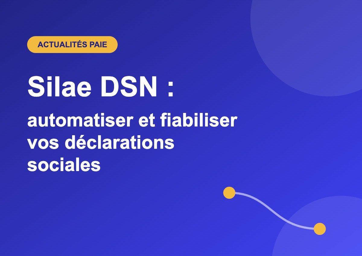 Silae DSN : automatiser et fiabiliser vos déclarations sociales